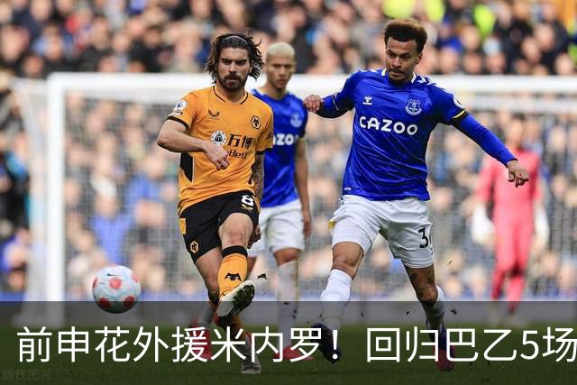 前申花外援米内罗！回归巴乙5场比赛进2球 也是让塞阿拉看到保级希望