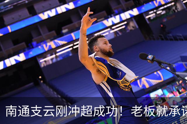 南通支云刚冲超成功！老板就承诺冲超奖金将在周一发，值得期待